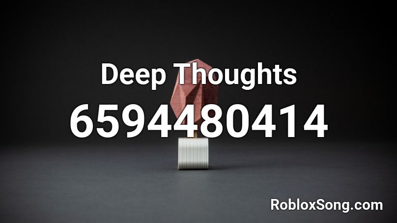Deep Thoughts Roblox ID