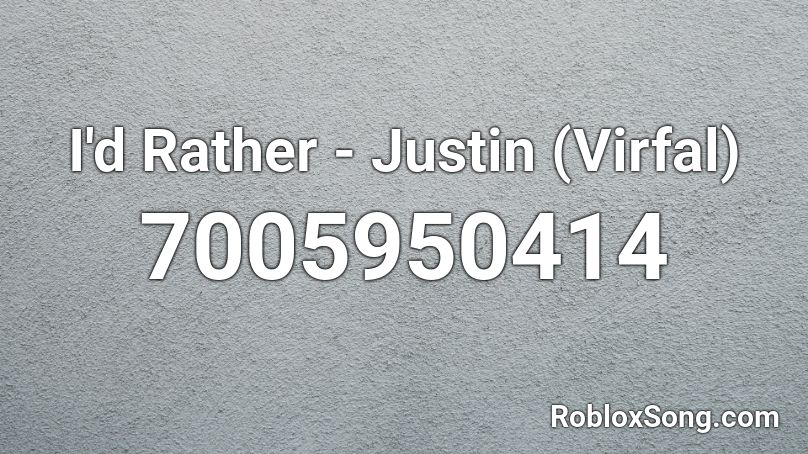 I'd Rather - Justin (Virfal) Roblox ID