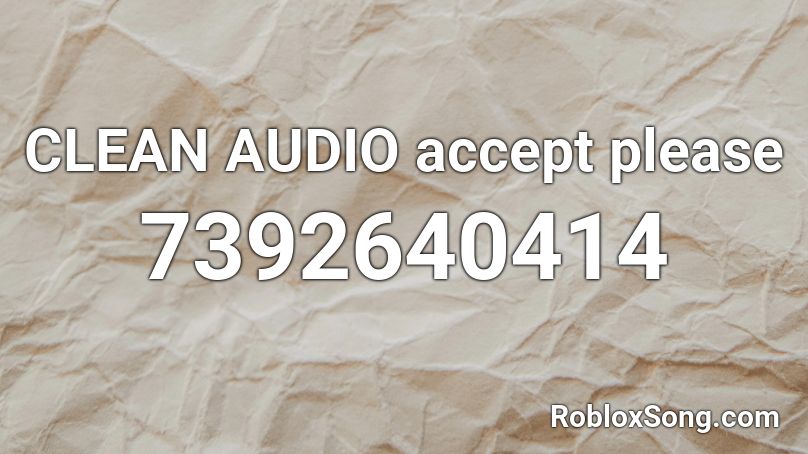 CLEAN AUDIO accept please Roblox ID