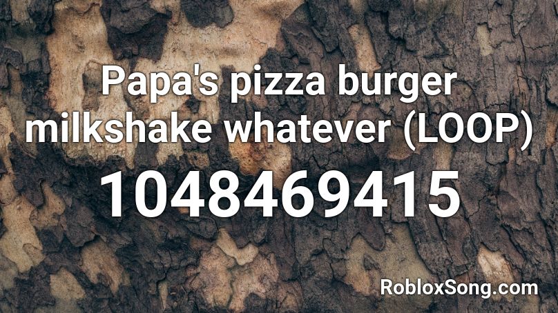 Papa's pizza burger milkshake whatever (LOOP) Roblox ID