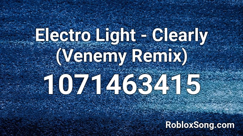Electro Light - Clearly (Venemy Remix) Roblox ID