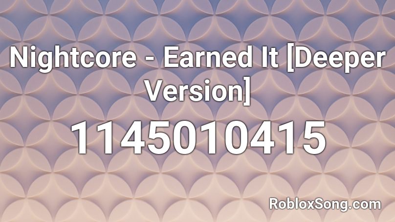 Nightcore - Earned It [Deeper Version] Roblox ID