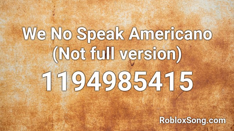 We No Speak Americano (Not full version) Roblox ID