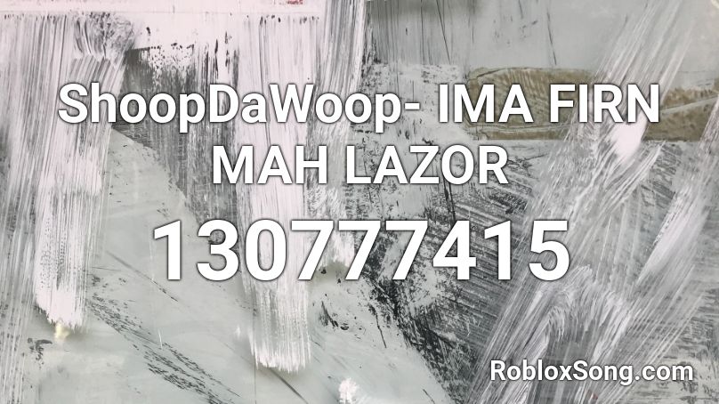 ShoopDaWoop- IMA FIRN MAH LAZOR Roblox ID