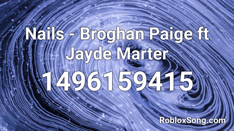 Nails -  Broghan Paige ft Jayde Marter Roblox ID