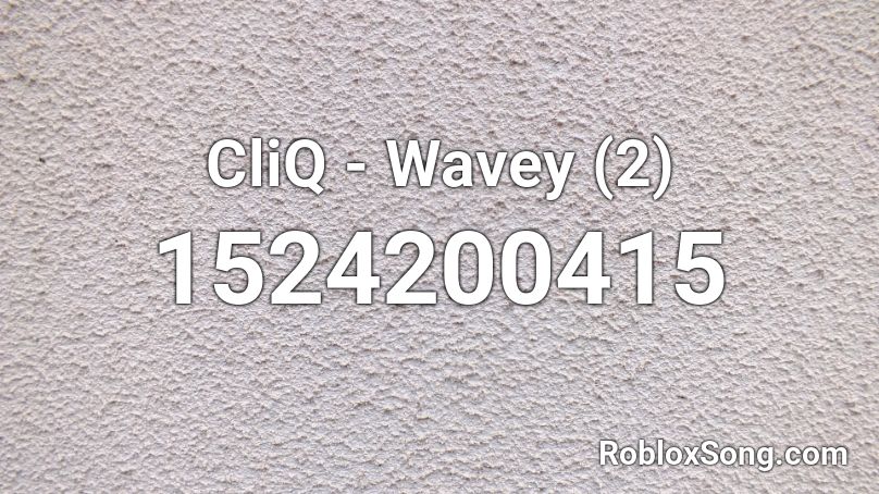 CliQ - Wavey (2) Roblox ID