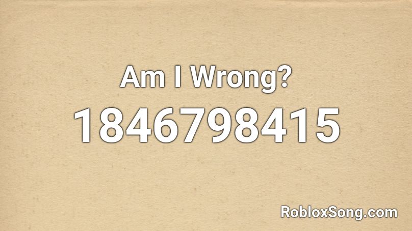 Am I Wrong? Roblox ID