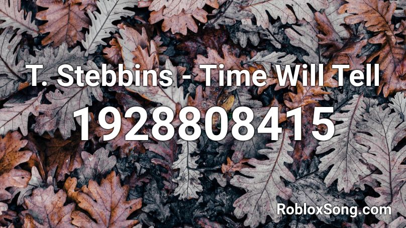 T. Stebbins - Time Will Tell Roblox ID