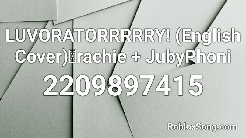 LUVORATORRRRRY! (English Cover)【rachie + JubyPhoni Roblox ID