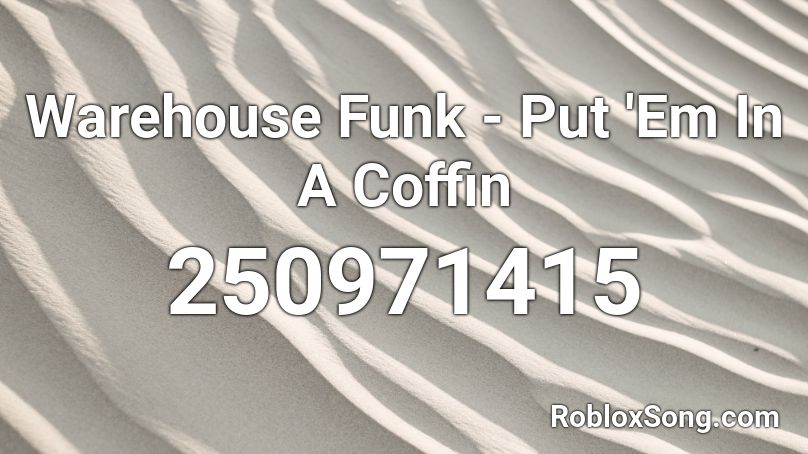 Warehouse Funk - Put 'Em In A Coffin Roblox ID