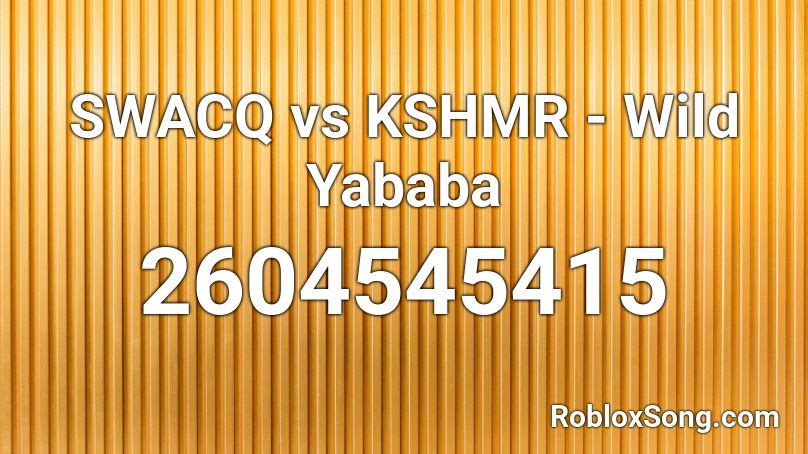 SWACQ vs KSHMR - Wild Yababa Roblox ID