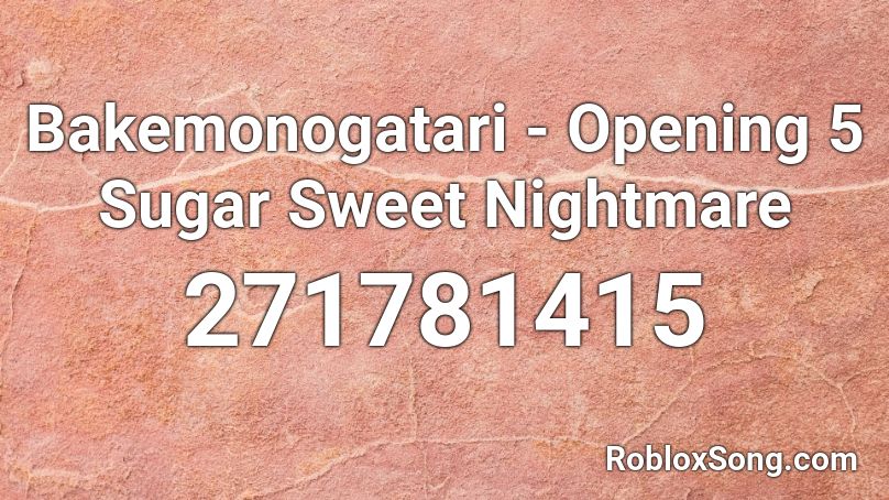 Bakemonogatari - Opening 5 Sugar Sweet Nightmare Roblox ID