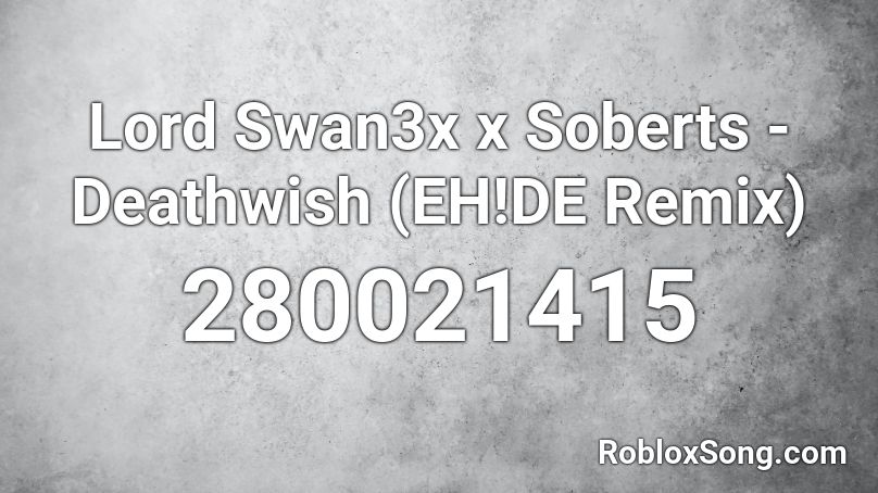 Lord Swan3x x Soberts - Deathwish (EH!DE Remix)  Roblox ID