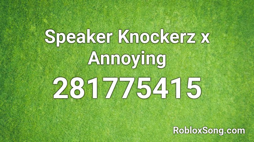 Speaker Knockerz x Annoying  Roblox ID