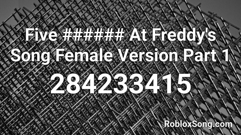 Five ###### At Freddy's Song Female Version Part 1 Roblox ID