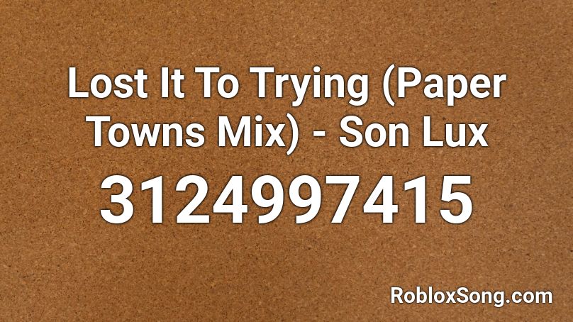 Lost It To Trying (Paper Towns Mix) - Son Lux Roblox ID