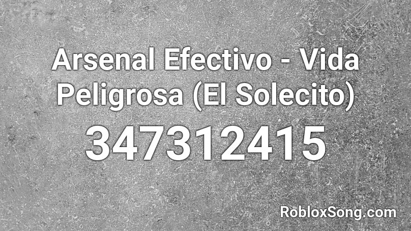 Arsenal Efectivo - Vida Peligrosa (El Solecito) Roblox ID