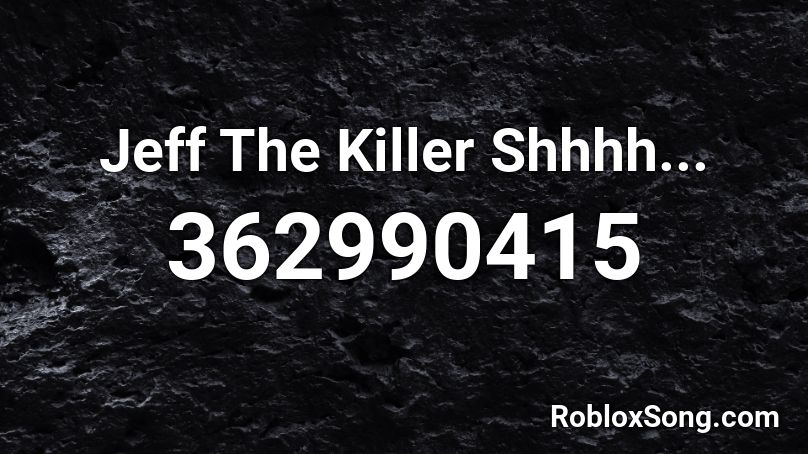Jeff The Killer Shhhh... Roblox ID