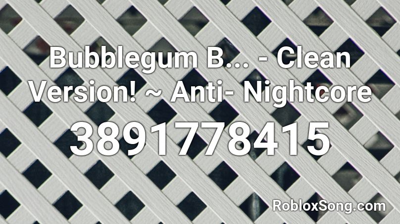 Bubblegum B Clean Version Anti Nightcore Roblox Id Roblox Music Codes - bubble gum roblox id