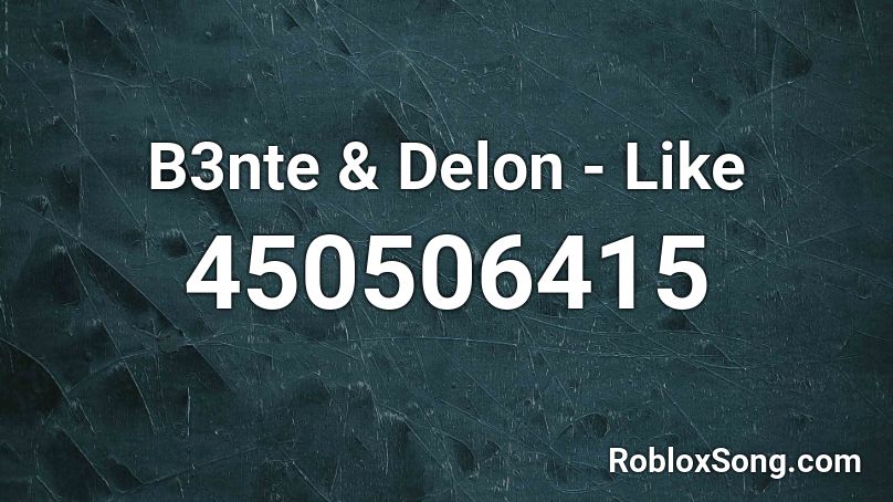 B3nte & Delon - Like Roblox ID