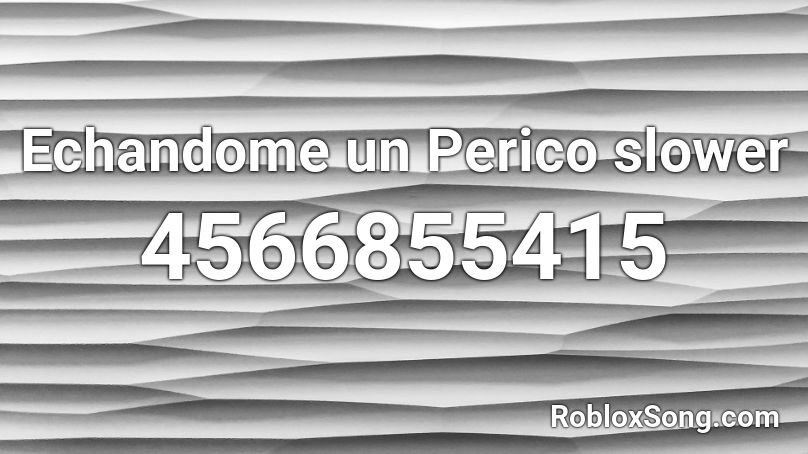 Echandome un Perico slower Roblox ID
