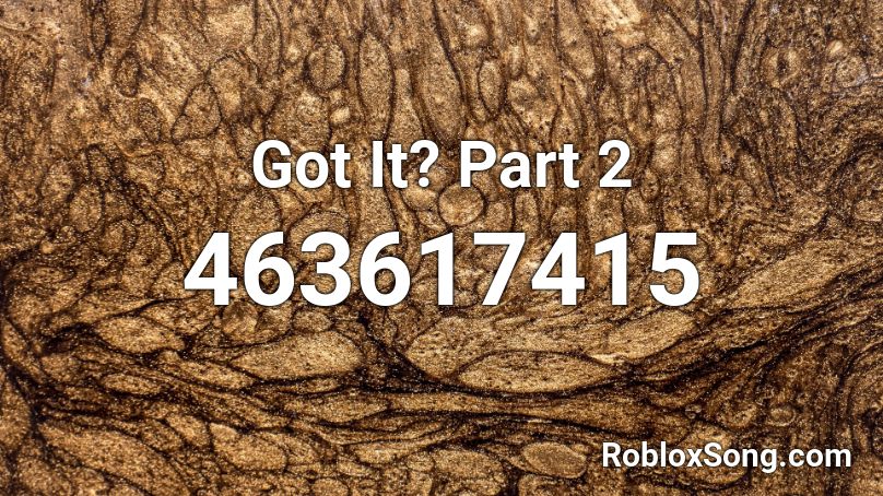Got It? Part 2 Roblox ID