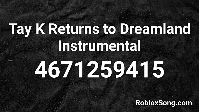 Tay K Returns To Dreamland Instrumental Roblox Id Roblox Music Codes - tay k returns to dreamland roblox id