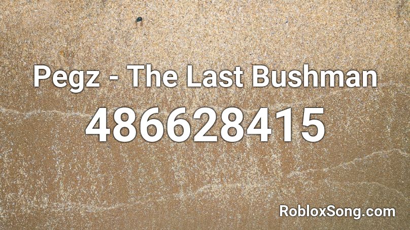 Pegz  - The Last Bushman Roblox ID