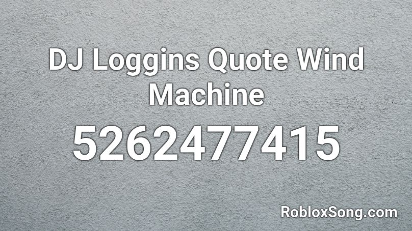 DJ Loggins Quote Wind Machine Roblox ID