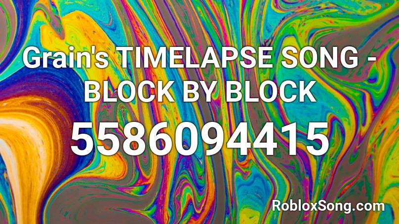 Grain's TIMELAPSE SONG - BLOCK BY BLOCK Roblox ID