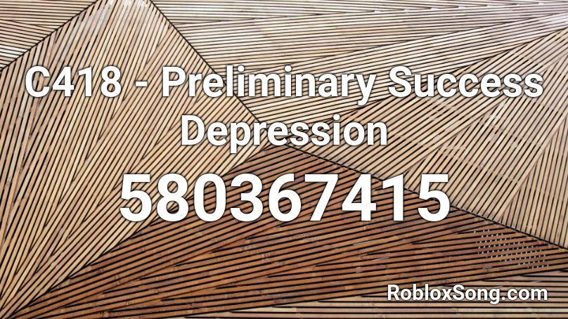 C418 - Preliminary Success Depression Roblox ID