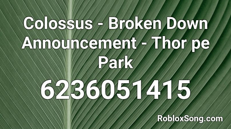 Colossus - Broken Down Announcement - Thor pe Park Roblox ID