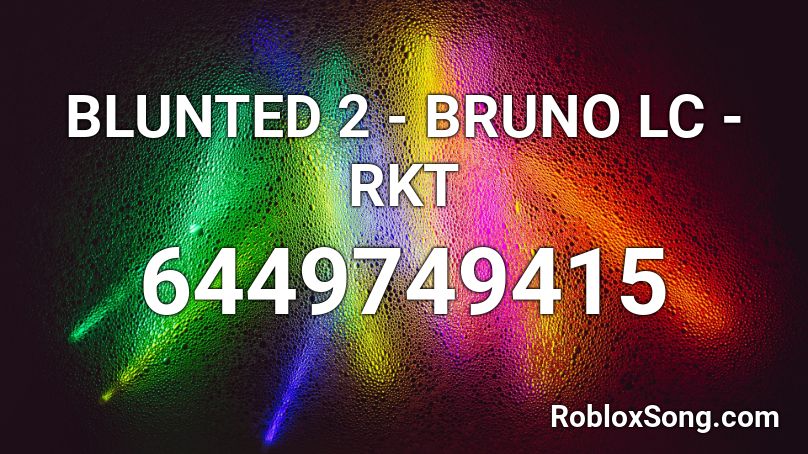 BLUNTED 2 - BRUNO LC - RKT Roblox ID