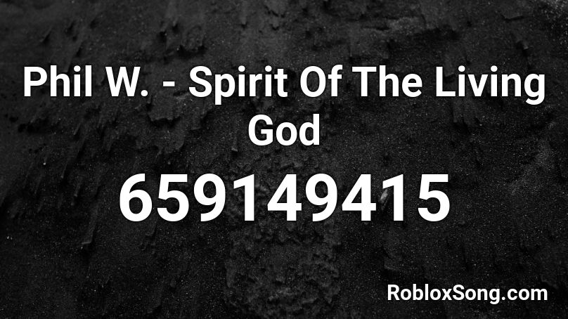 Phil W. - Spirit Of The Living God Roblox ID