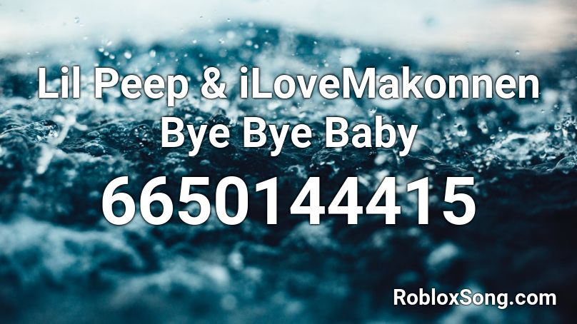 Lil Peep Ilovemakonnen Bye Bye Baby Roblox Id Roblox Music Codes - roblox lil peep id