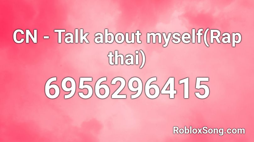 CN - Talk about myself(Rap thai) Roblox ID