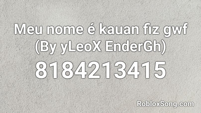 Meu nome é kauan fiz gwf (By yLeoX EnderGh) Roblox ID