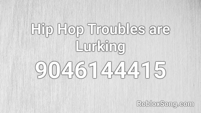Hip Hop Troubles are Lurking Roblox ID
