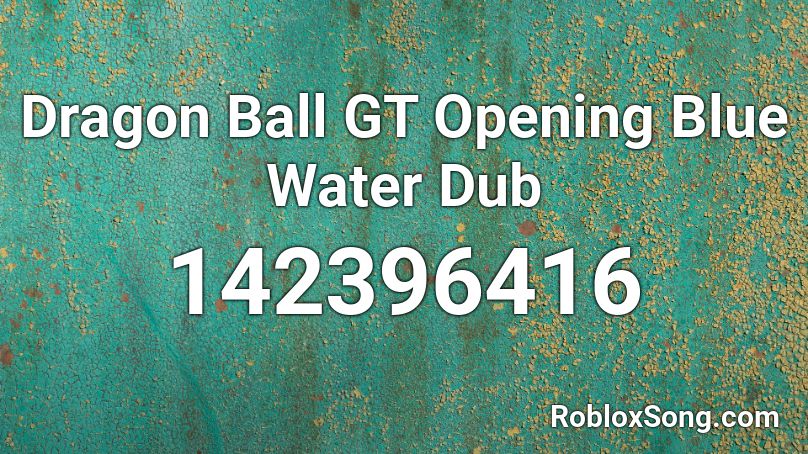 Dragon Ball GT Opening Blue Water Dub Roblox ID