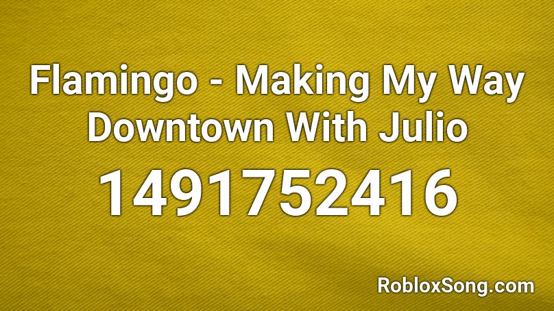 Flamingo - Making My Way Downtown With Julio  Roblox ID