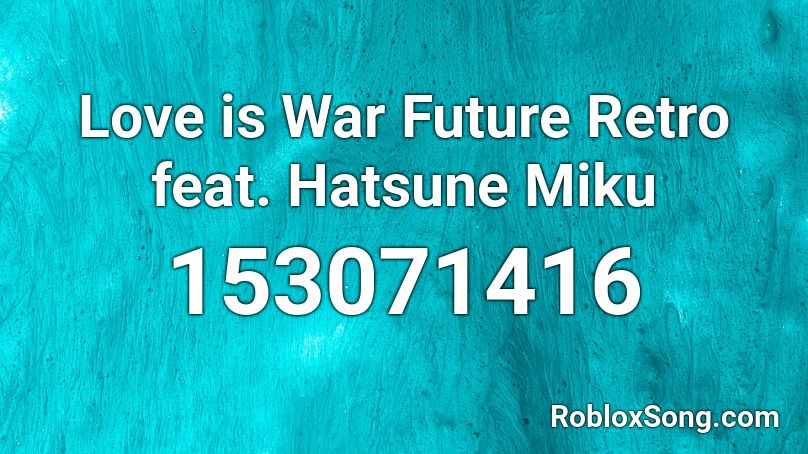 Love is War Future Retro feat. Hatsune Miku  Roblox ID