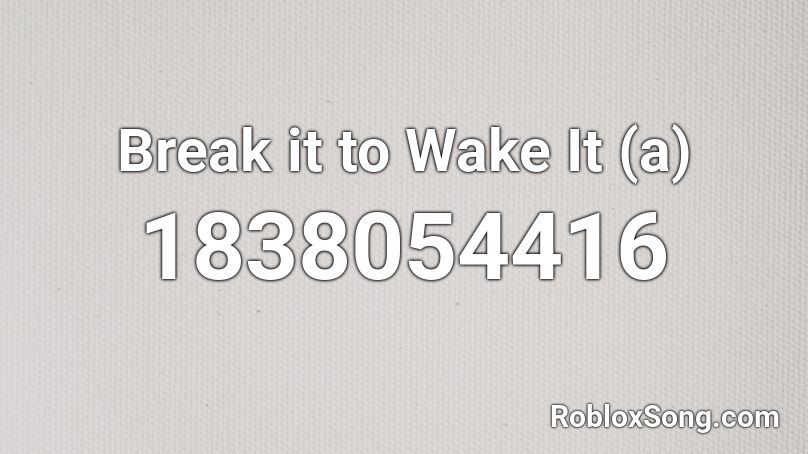 Break it to Wake It (a) Roblox ID