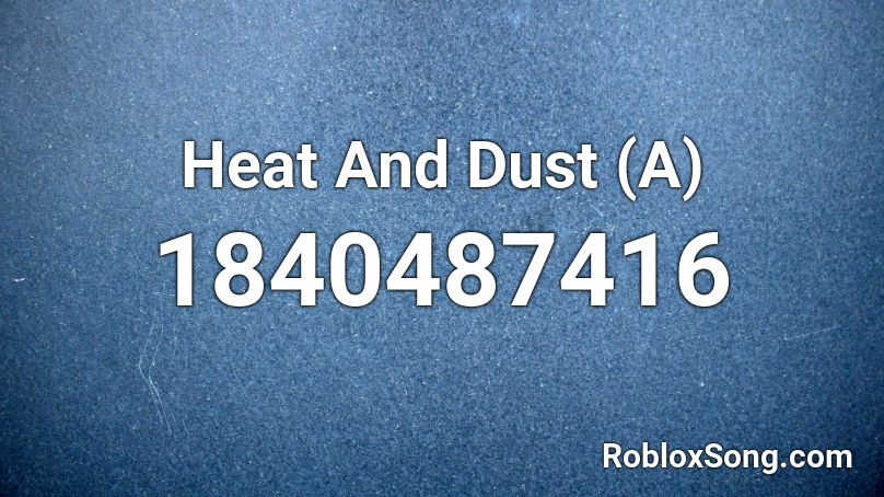 Heat And Dust (A) Roblox ID