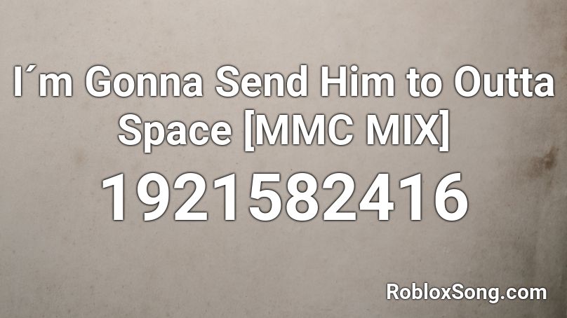 i'm gonna send him to outta space
