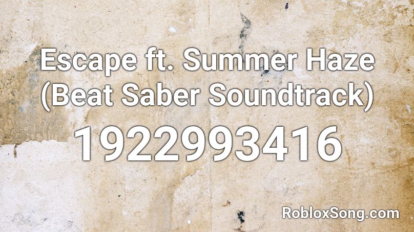 Escape ft. Summer Haze (Beat Saber Soundtrack) Roblox ID