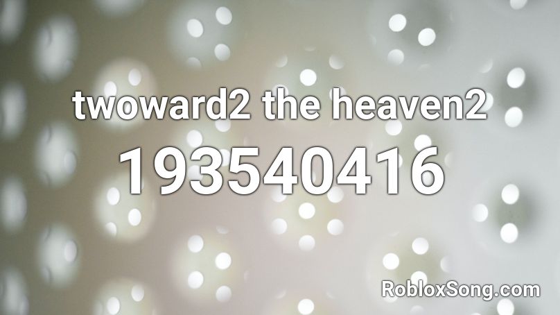 twoward2 the heaven2 Roblox ID