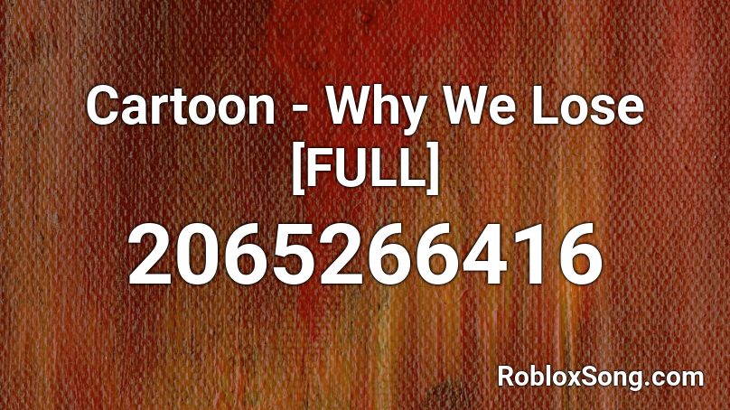 Cartoon - Why We Lose [FULL] Roblox ID