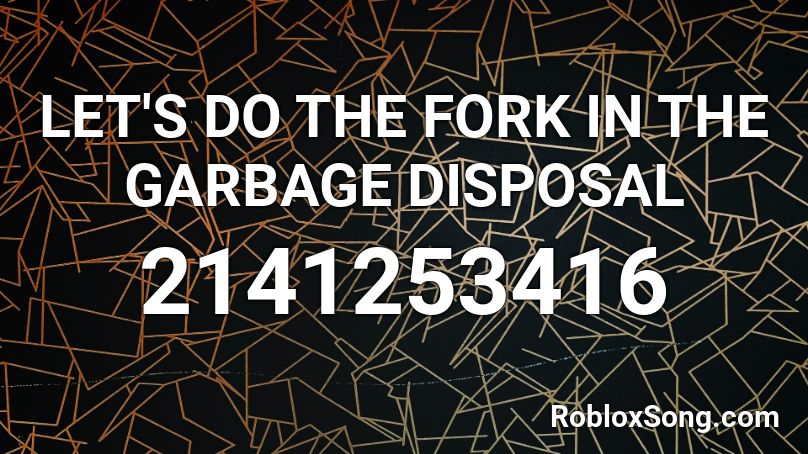 LET'S DO THE FORK IN THE GARBAGE DISPOSAL Roblox ID