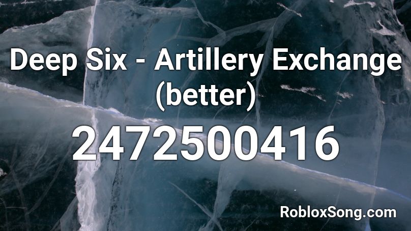 Deep Six Artillery Exchange Better Roblox Id Roblox Music Codes - exchange roblox id