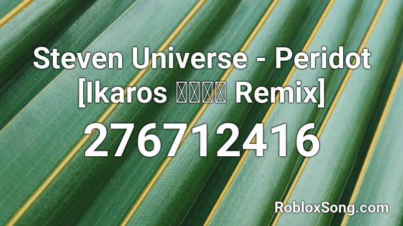 Steven Universe - Peridot [Ikaros イカロス Remix] Roblox ID